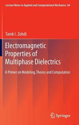 Electromagnetic Properties of Multiphase Dielectrics: A Primer on Modeling, Theory and Computation by Tarek I. Zohdi