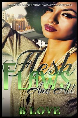 Flesh, Flaws, and All by B. Love