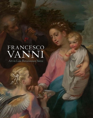 Francesco Vanni: Art in Late Renaissance Siena by John J. Marciari, Suzanne Boorsch