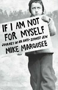 If I Am Not for Myself: Journey of an Anti-Zionist Jew by Mike Marqusee