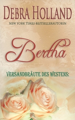Versandbräute des Westens: Bertha: Eine Erzählung der Reihe Der Himmel über Montana by Debra Holland