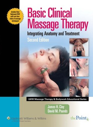 Basic Clinical Massage Therapy: Integrating Anatomy and Treatment by James H. Clay, David M. Pounds