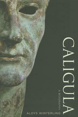 Caligula: A Biography by Aloys Winterling, Paul Psoinos, Glenn W. Most, Deborah Lucas Schneider