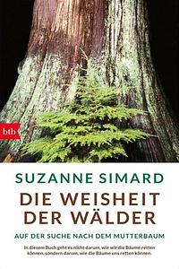 Die Weisheit der Wälder: Auf der Suche nach dem Mutterbaum by Suzanne Simard