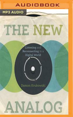 The New Analog: Listening and Reconnecting in a Digital World by Damon Krukowski