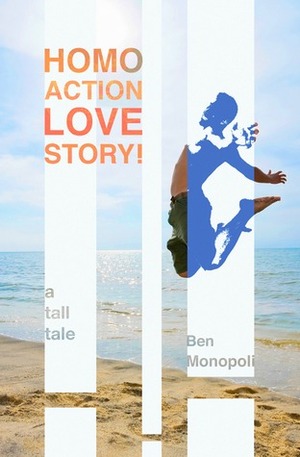 Homo Action Love Story! A tall tale by Ben Monopoli