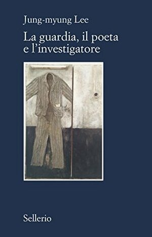 La guardia, il poeta e l'investigatore by Jung-Myung Lee, Benedetta Merlini
