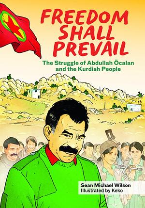 Freedom Shall Prevail: The Struggle of Abdullah Öcalan and the Kurdish People by Sean Michael Wilson