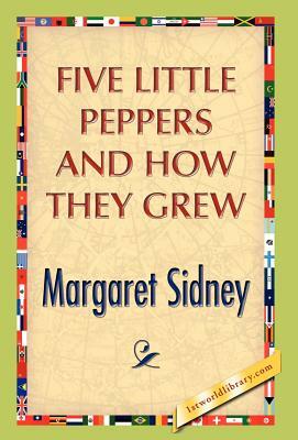 Five Little Peppers and How They Grew by Margaret Sidney