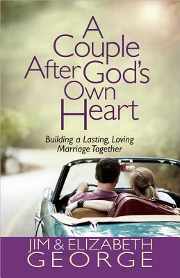 A Couple After God's Own Heart: Building a Lasting, Loving Marriage Together by Elizabeth George, Jim George