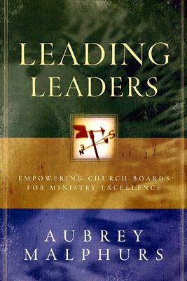 Leading Leaders: Empowering Church Boards for Ministry Excellence by Aubrey Malphurs