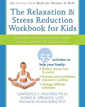 The Relaxation and Stress Reduction Workbook for Kids: Help for Children to Cope with Stress, Anxiety, and Transitions by Robin K. Sprague, Lawrence E. Shapiro