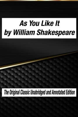 As You Like It by William Shakespeare The Original Classic Unabridged and Annotated Edition: As You Like It in Plain and Simple English, A Modern Tran by William Shakespeare