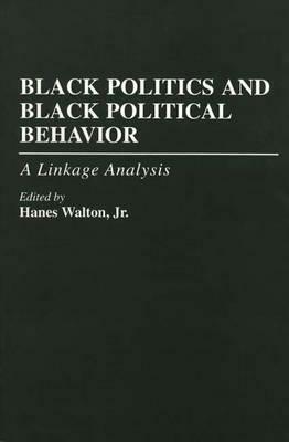 Black Politics and Black Political Behavior: A Linkage Analysis by Hanes Walton