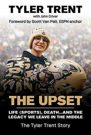 The Upset: Life (Sports), Death...and the Legacy We Leave in the Middle by Tyler Trent, John Driver, Drew Brees, Scott Van Pelt