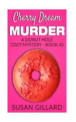 Cherry Dream Murder: A Donut Hole Cozy Mystery - Book 43 by Susan Gillard