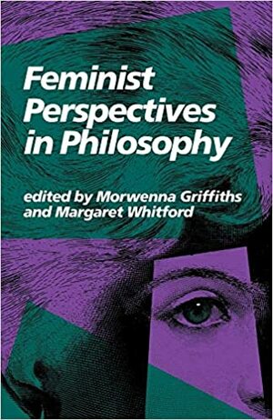 Feminist Perspectives in Philosophy by Morwenna Griffiths