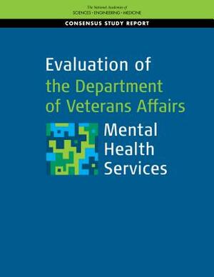 Evaluation of the Department of Veterans Affairs Mental Health Services by National Academies of Sciences Engineeri, Health and Medicine Division, Board on Health Care Services