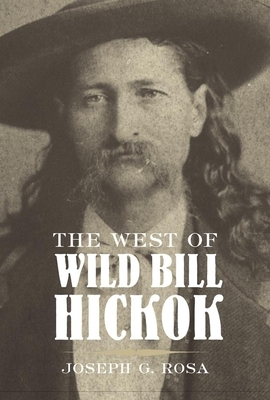 The West of Wild Bill Hickok by Joseph G. Rosa