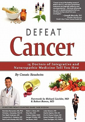 Defeat Cancer: 15 Doctors of Integrative & Naturopathic Medicine Tell You How by Connie Strasheim