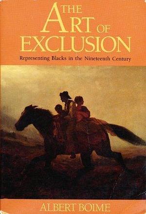The Art of Exclusion: Representing Blacks in the Nineteenth Century by Albert Boime