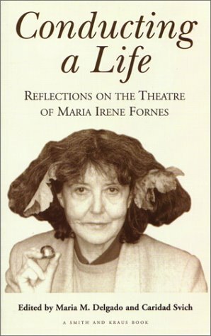 Conducting a Life:Reflections on the Theatre of Maria Irene Fornes by Caridad Svich