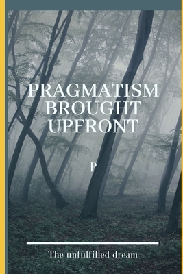 Pragmatism Brought Upfront by P.