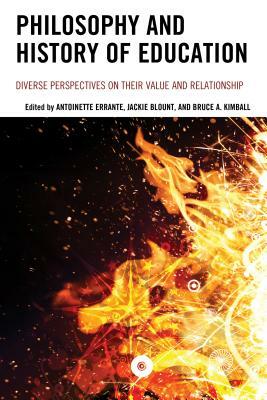 Philosophy and History of Education: Diverse Perspectives on Their Value and Relationship by Antoinette Errante, Jackie Blount, Bruce A. Kimball