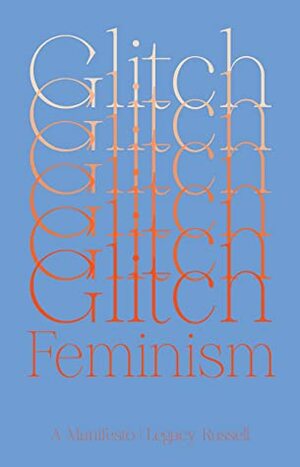 Glitch Feminism: A Manifesto by Legacy Russell