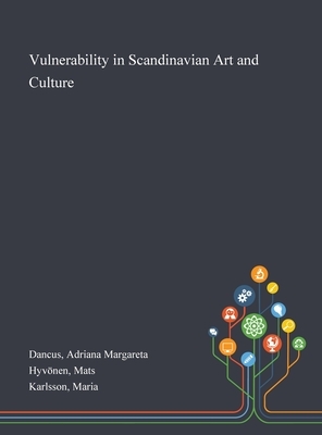 Vulnerability in Scandinavian Art and Culture by Maria Karlsson, Adriana Margareta Dancus, Mats Hyvönen