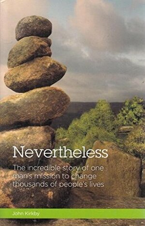 NEVERTHELESS : THE INCREDIBLE STORY OF ONE MAN'S MISSION by John Kirkby