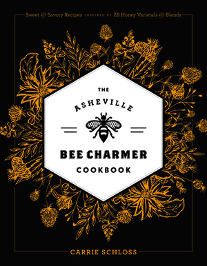 The Asheville Bee Charmer Cookbook: Sweet and Savory Recipes Inspired by 28 Honey Varietals and Blends by Kim Allen, Jillian Kelly, Angela B. Garbot, Carrie Schloss