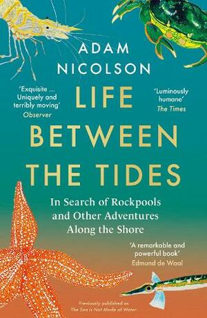 The Sea is Not Made of Water: Life Between the Tides by Adam Nicolson