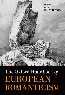 The Oxford Handbook of European Romanticism by Paul Hamilton