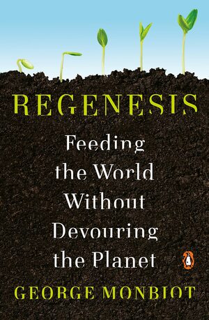 Regenesis: Feeding the World Without Devouring the Planet by George Monbiot