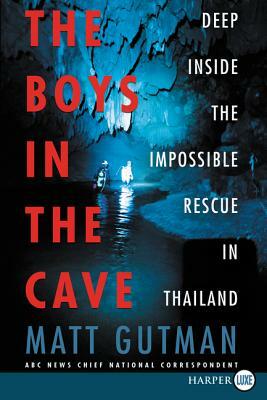 The Boys in the Cave: Deep Inside the Impossible Rescue in Thailand by Matt Gutman