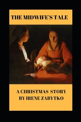 The Midwife's Tale: A Christmas Story by Irene Zabytko
