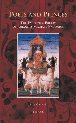 Poets and Princes: The Panegyric Poetry of Johannes Michael Nagonius by Paul Gwynne