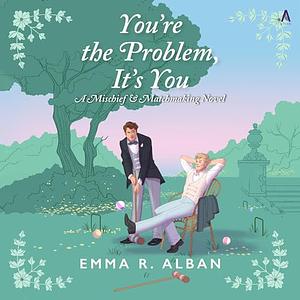 You're the Problem, It's You by Emma R. Alban