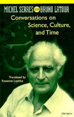 Conversations on Science, Culture, and Time: Michel Serres with Bruno Latour by Bruno Latour, Michel Serres, Roxanne Lapidus
