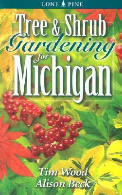 Tree & Shrub Gardening for Michigan by Tim Wood, Alison Beck