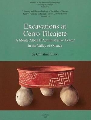 Excavations at Cerro Tilcajete: A Monte Albán II Administrative Center in the Valley of Oaxaca by Christina Elson