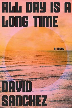 All Day Is a Long Time by David Sanchez