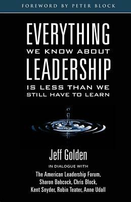 Everything We Know About Leadership: Is Less Than We Still Have To Learn by Kent Snyder, Sharon Babcock, Chris Block