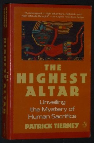 The Highest Altar: Unveiling the Mystery of Human Sacrifice by Patrick Tierney