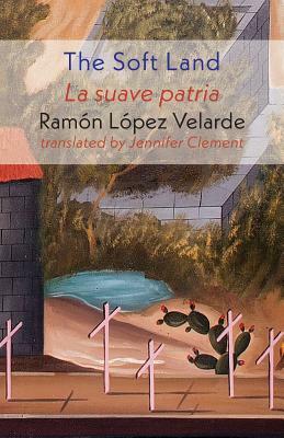 The Soft Land by Ramon Lopez Velarde, Ramon Lopez Velarde