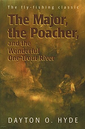 The Major, the Poacher, and the Wonderful One-Trout River by Dayton O. Hyde