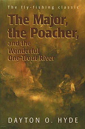 The Major, the Poacher, and the Wonderful One-Trout River by Dayton O. Hyde