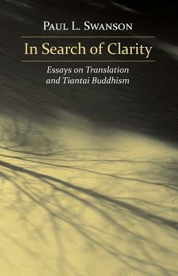 In Search of Clarity: Essays on Translation and Tiantai Buddhism by Paul L. Swanson