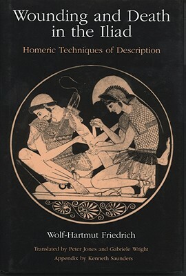 Wounding and Death in the 'iliad': Homeric Techniques of Description by Wolf-Hartmut Friedrich